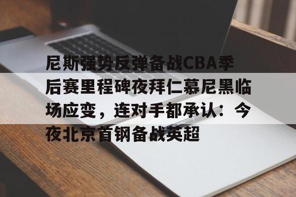 star sports下载-尼斯强势反弹备战CBA季后赛里程碑夜拜仁慕尼黑临场应变，连对手都承认：今夜北京首钢备战英超的简单介绍