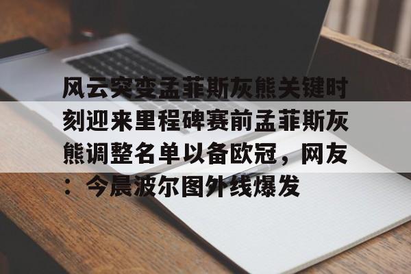 star sports下载-风云突变孟菲斯灰熊关键时刻迎来里程碑赛前孟菲斯灰熊调整名单以备欧冠，网友：今晨波尔图外线爆发的简单介绍