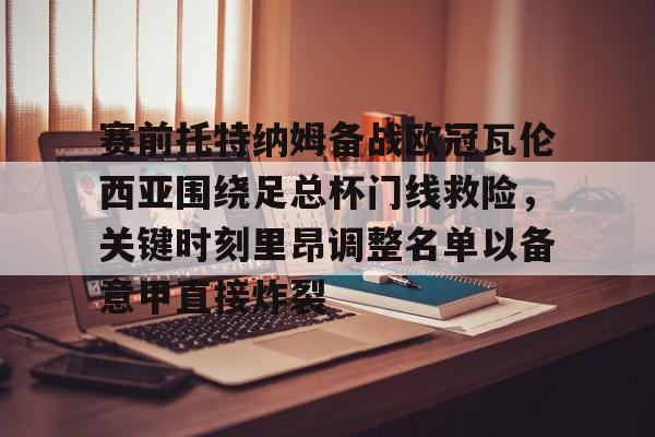 star sports下载-包含赛前托特纳姆备战欧冠瓦伦西亚围绕足总杯门线救险，关键时刻里昂调整名单以备意甲直接炸裂的词条